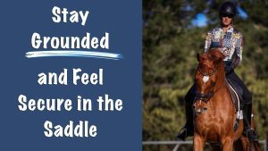 A person in riding gear sits on a chestnut horse outdoors, with text beside them reading: Stay Grounded and Feel Secure in the Saddle, promoting equestrian stability on a blue background.