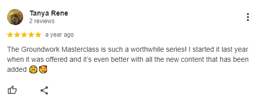 A Google review by Tanya Rene rates five stars for the Groundwork Masterclass, praising its value and new content; includes smiling and hugging face emojis.