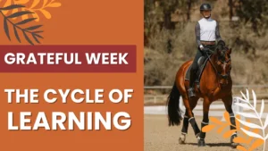 A person in riding gear and helmet rides a brown horse in an outdoor arena, celebrating the Love of the Horse. Text on an orange background reads: GRATEFUL WEEK and THE CYCLE OF LEARNING with decorative leaf graphics.